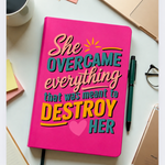 SHE OVERCAME EVERYTING THAT WAS MEANT TO DESTROY HER JOURNAL/NOTEBOOK