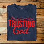 I'M JUST OUT HERE TRUSTING GOD