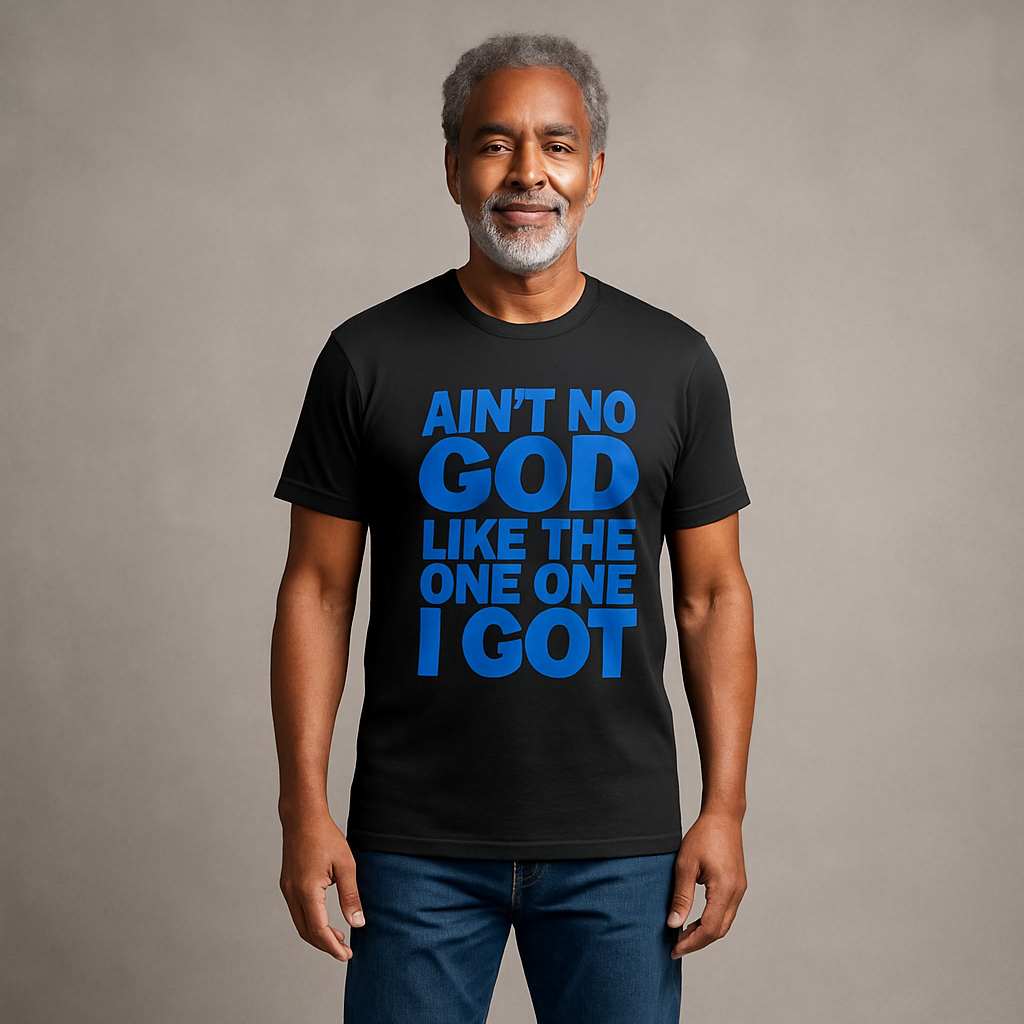 AIN'T NO GOD LIKE THE ONE I GOT