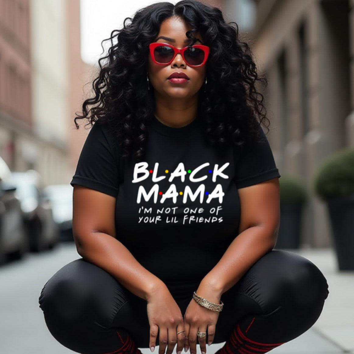 BLACK MAMA~I'M NOT ONE OF YOUR LIL FRIENDS