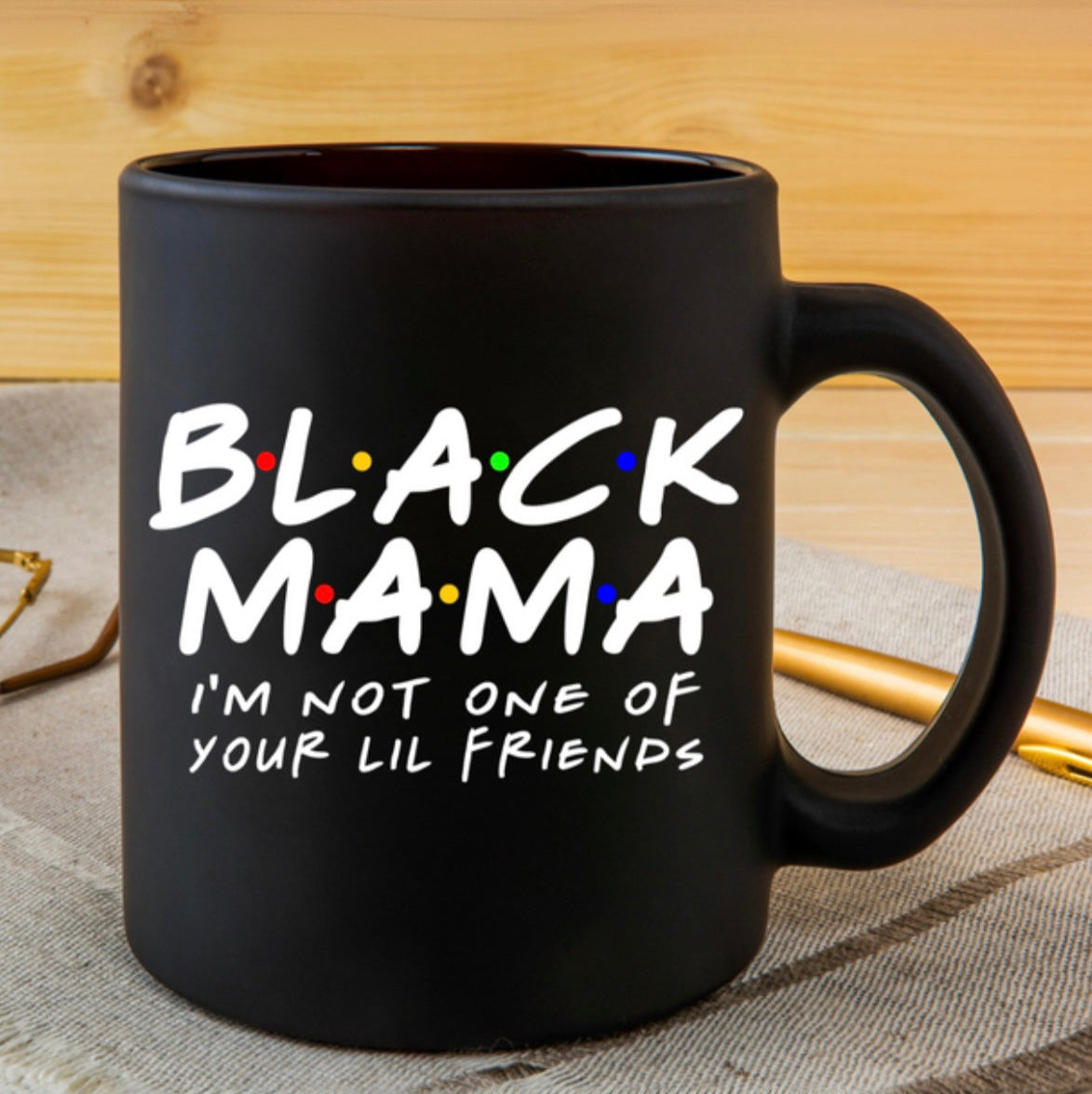 BLACK MAMA~I'M NOT ONE OF YOUR LIL FRIENDS MUG