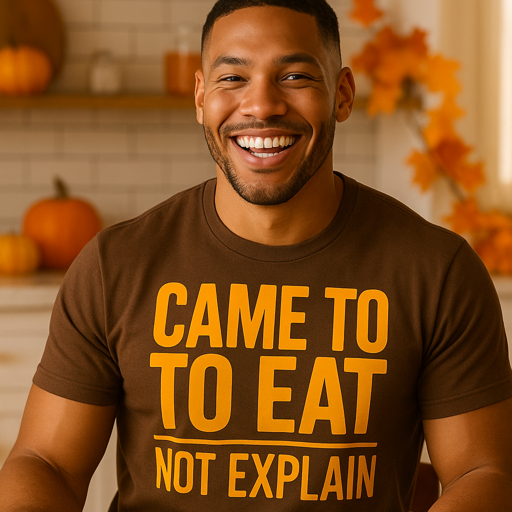 CAME TO EAT NOT EXPLAIN