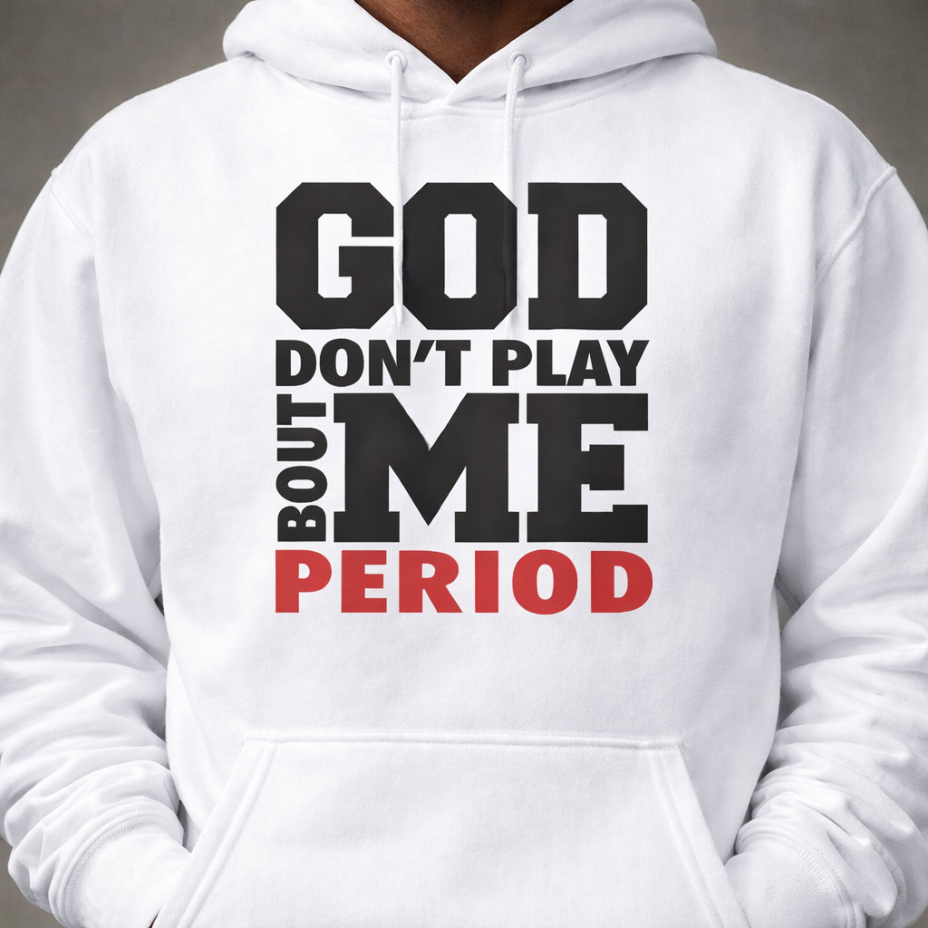 GOD DON'T PLAY ABOUT ME PERIOD