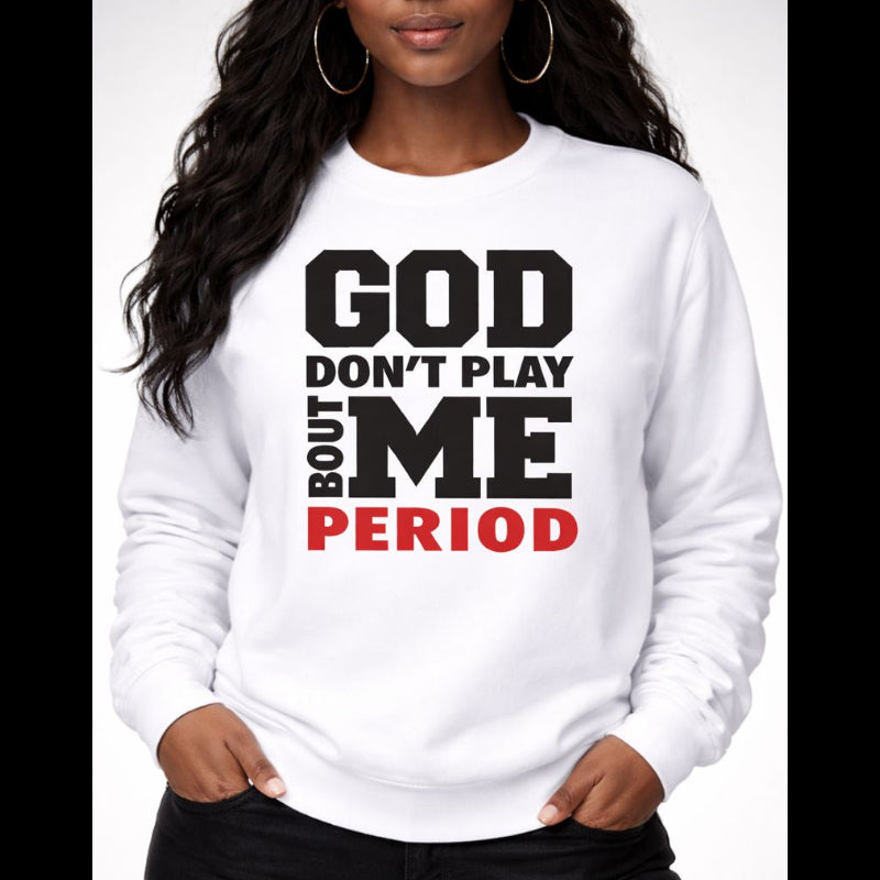 GOD DON'T PLAY ABOUT ME PERIOD