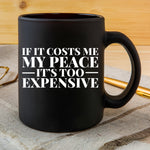 IF IT COST ME MY PEACE IT'S TOO EXPENSIVE
