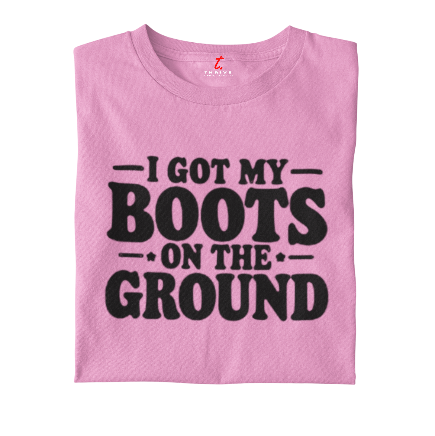 I GOT MY BOOTS ON THE GROUND