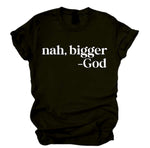 Black t-shirt with white text 'nah, bigger God' on a white background