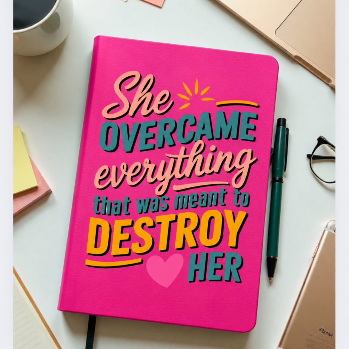SHE OVERCAME EVERYTING THAT WAS MEANT TO DESTROY HER JOURNAL/NOTEBOOK