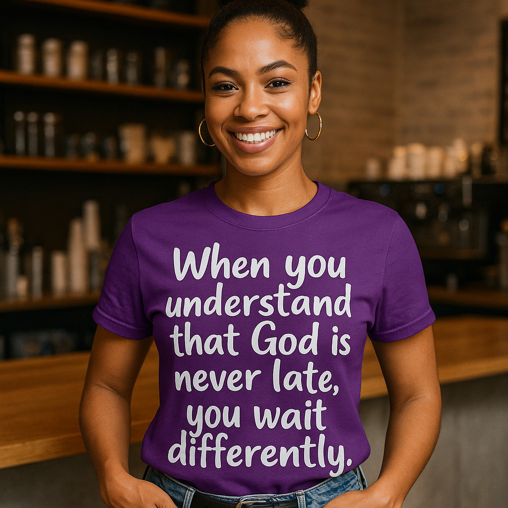 WHEN YOU UNDERSTAND THAT GOD IS NEVER LATE, YOU  WAIT DIFFERENTLY